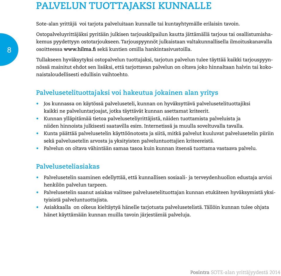 Tarjouspyynnöt julkaistaan valtakunnallisella ilmoituskanavalla osoitteessa www.hilma.fi sekä kuntien omilla hankintasivustoilla.