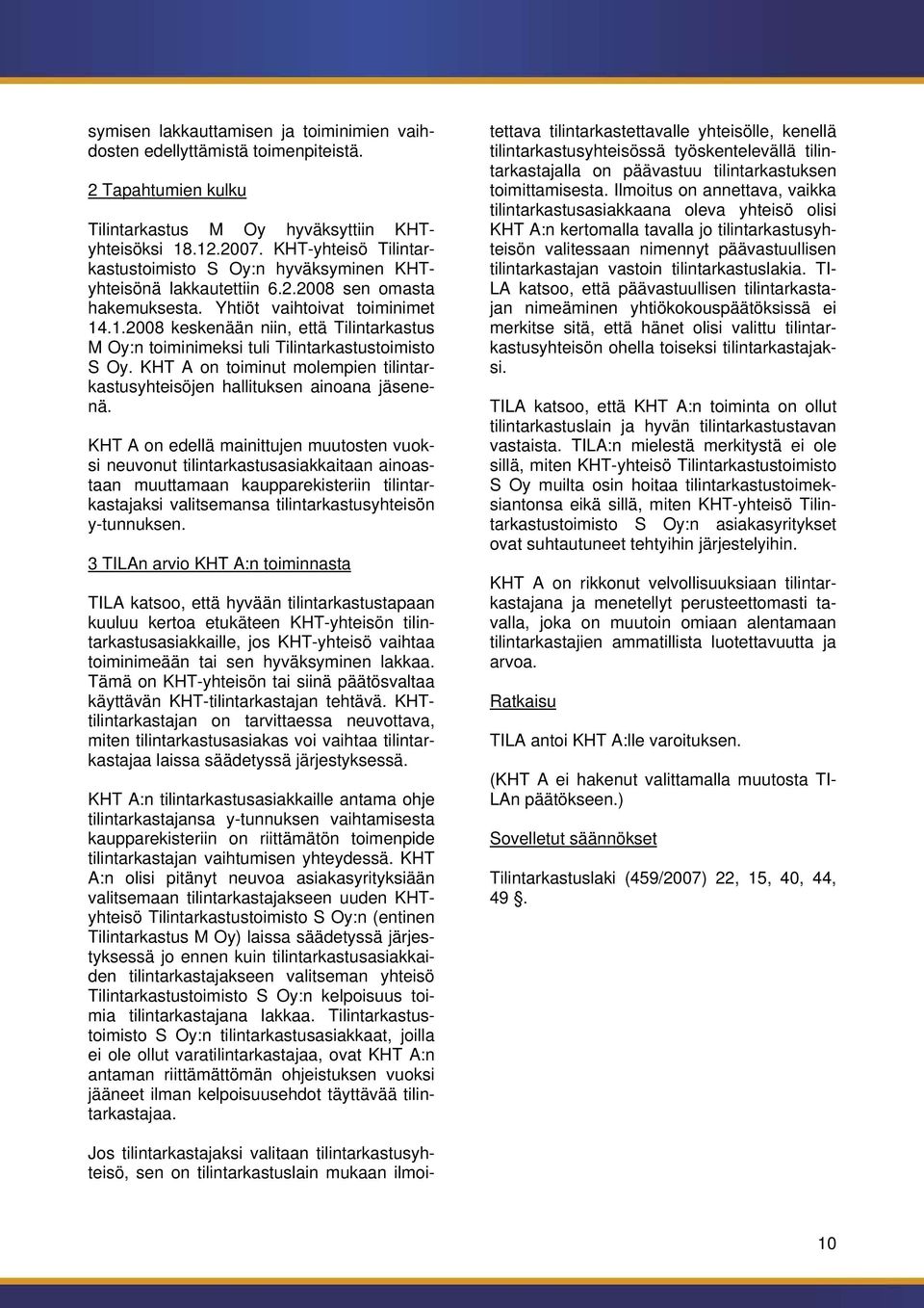 .1.2008 keskenään niin, että Tilintarkastus M Oy:n toiminimeksi tuli Tilintarkastustoimisto S Oy. KHT A on toiminut molempien tilintarkastusyhteisöjen hallituksen ainoana jäsenenä.