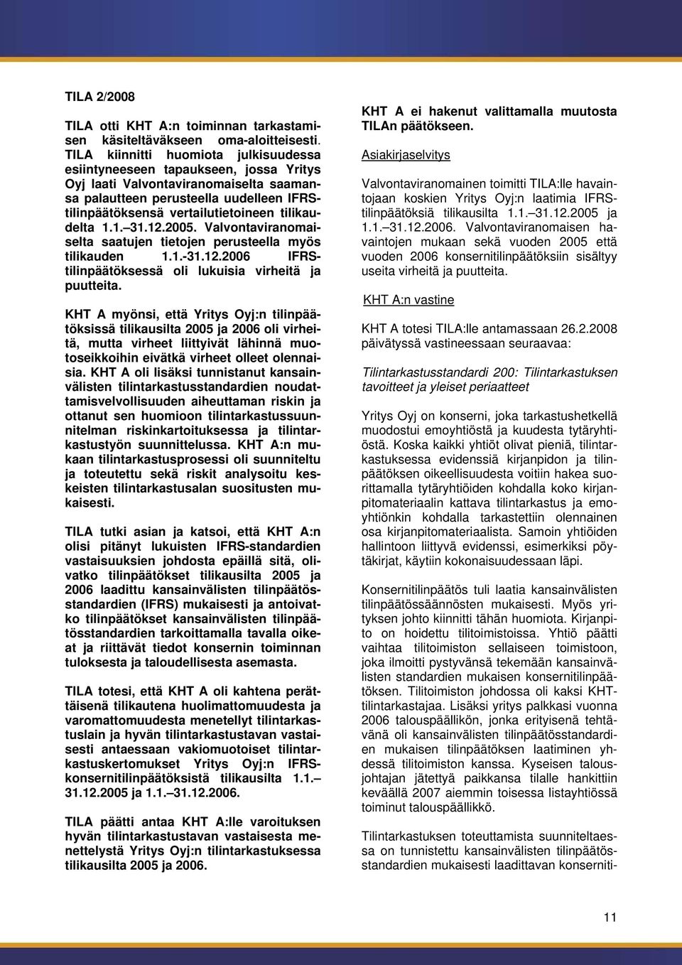 tilikaudelta 1.1. 31.12.2005. Valvontaviranomaiselta saatujen tietojen perusteella myös tilikauden 1.1.-31.12.2006 IFRStilinpäätöksessä oli lukuisia virheitä ja puutteita.