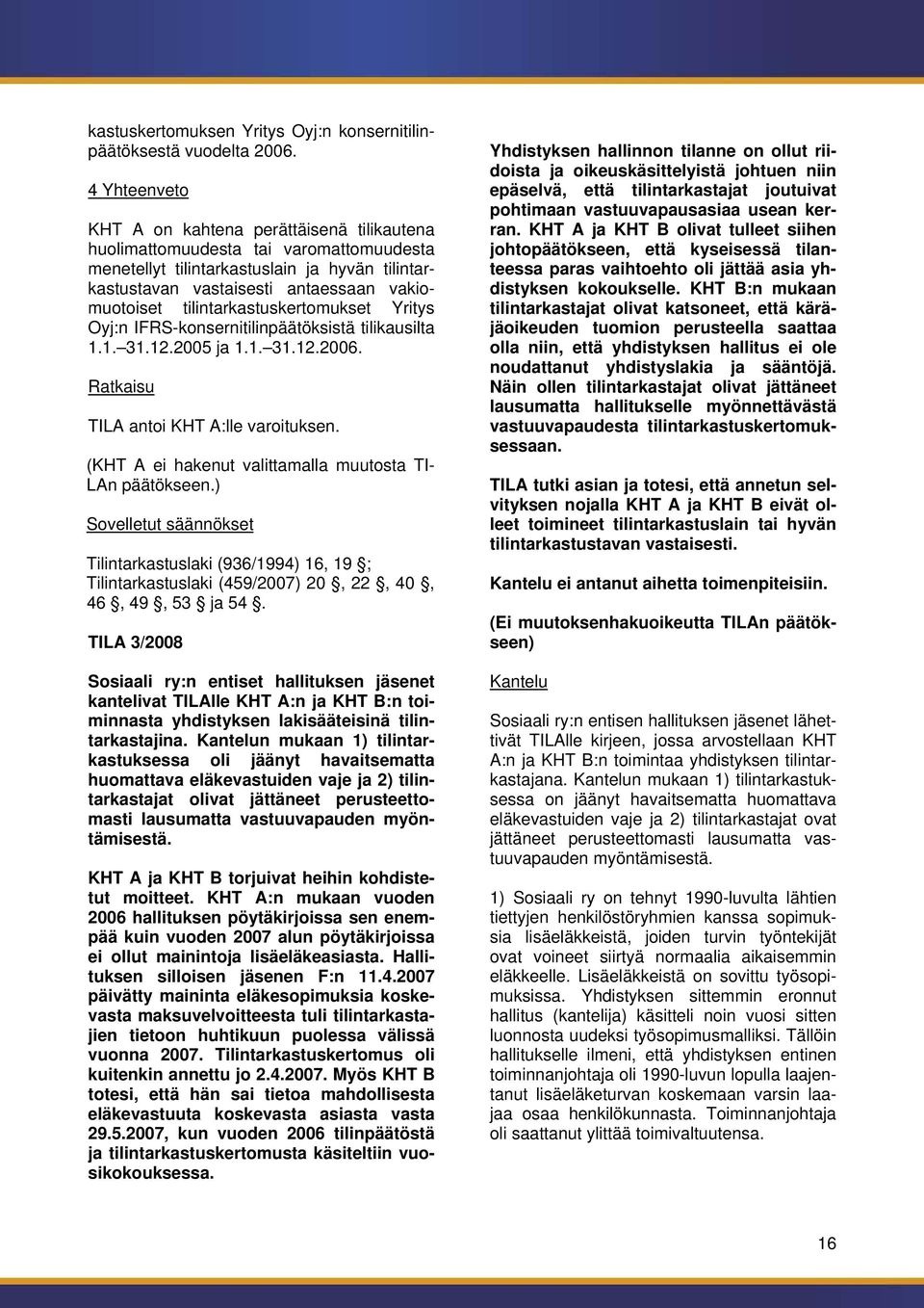 tilintarkastuskertomukset Yritys Oyj:n IFRS-konsernitilinpäätöksistä tilikausilta 1.1. 31.12.2005 ja 1.1. 31.12.2006. Ratkaisu TILA antoi KHT A:lle varoituksen.