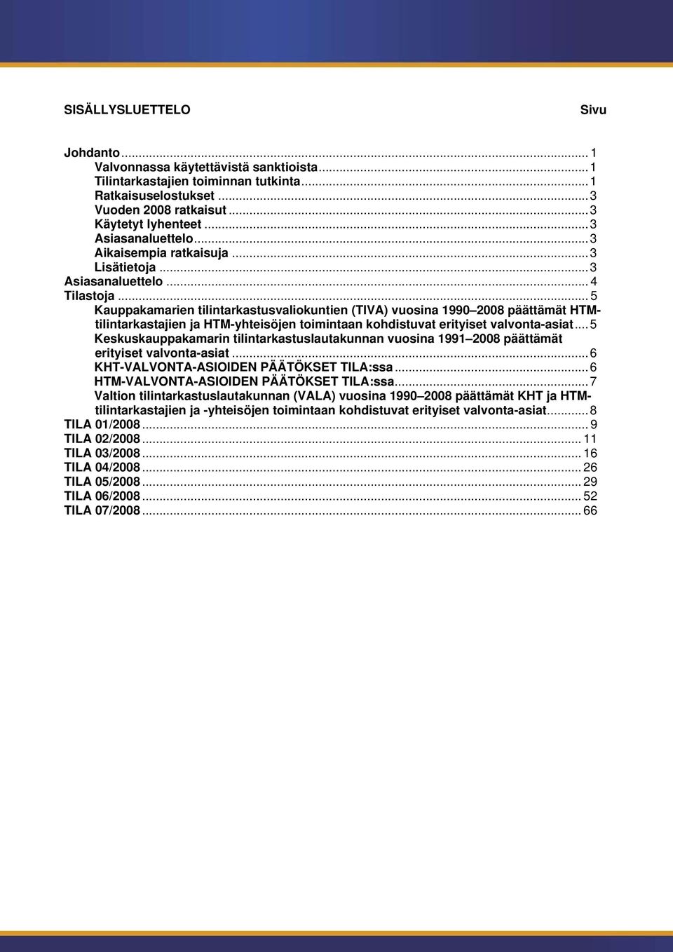 .. 5 Kauppakamarien tilintarkastusvaliokuntien (TIVA) vuosina 1990 2008 päättämät HTMtilintarkastajien ja HTM-yhteisöjen toimintaan kohdistuvat erityiset valvonta-asiat.