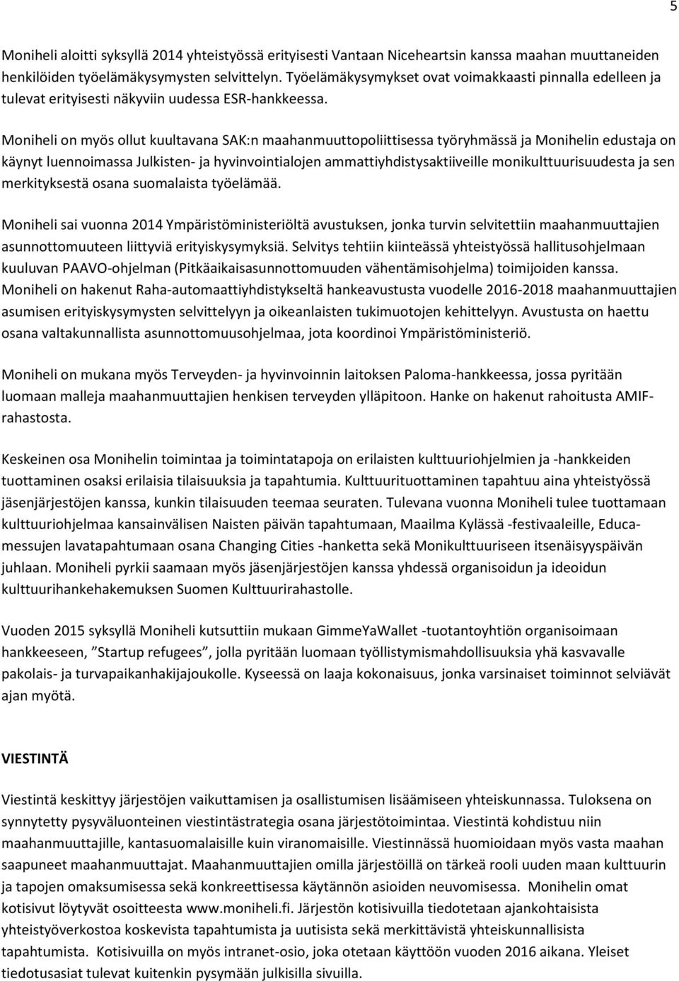 Moniheli on myös ollut kuultavana SAK:n maahanmuuttopoliittisessa työryhmässä ja Monihelin edustaja on käynyt luennoimassa Julkisten- ja hyvinvointialojen ammattiyhdistysaktiiveille