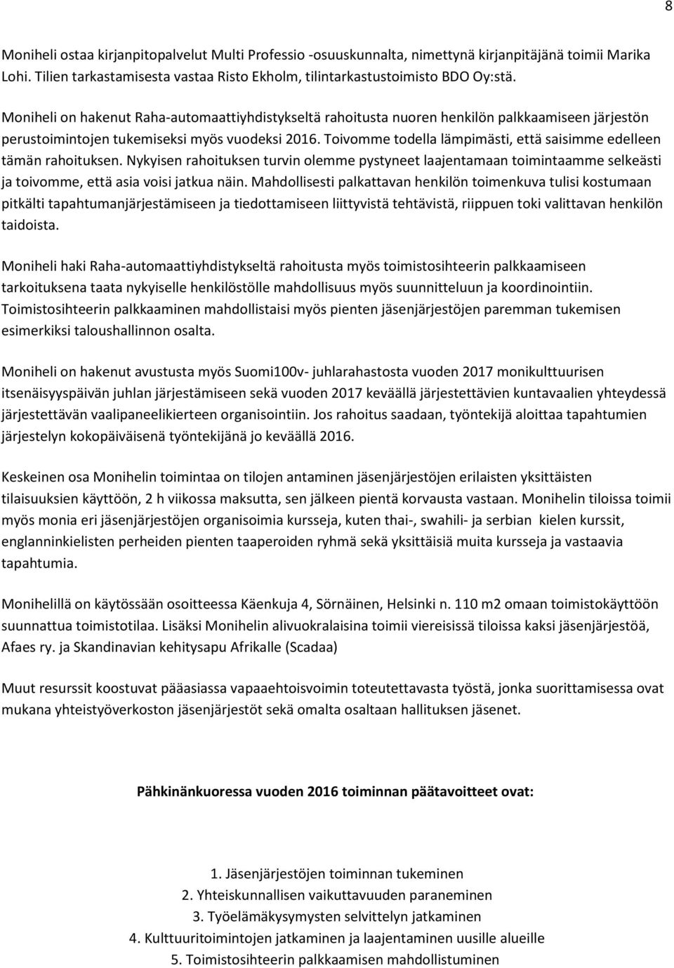 Toivomme todella lämpimästi, että saisimme edelleen tämän rahoituksen. Nykyisen rahoituksen turvin olemme pystyneet laajentamaan toimintaamme selkeästi ja toivomme, että asia voisi jatkua näin.
