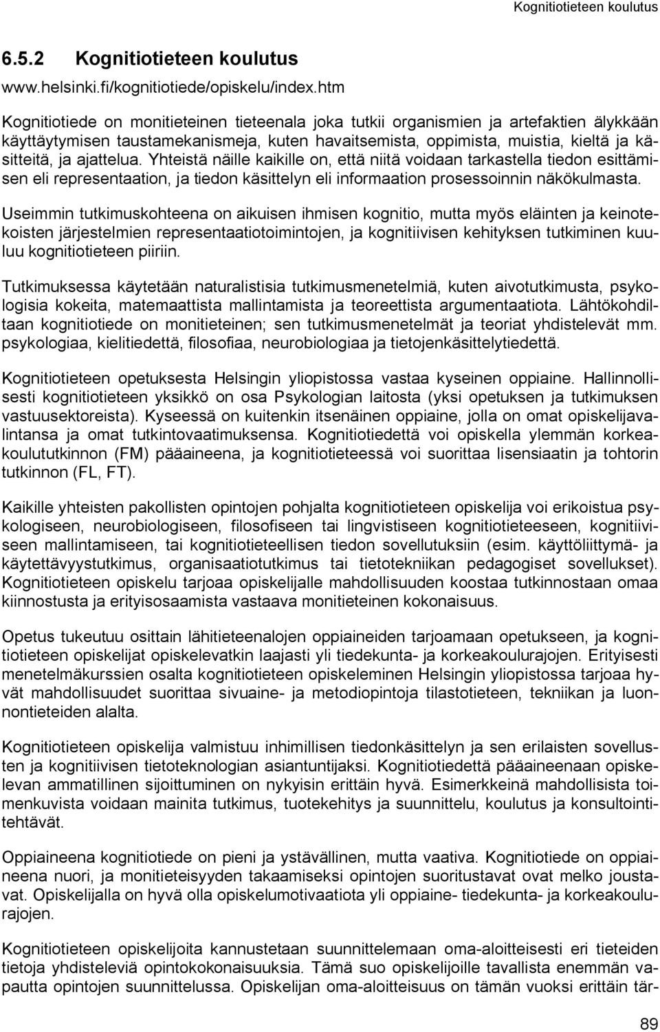 ajattelua. Yhteistä näille kaikille on, että niitä voidaan tarkastella tiedon esittämisen eli representaation, ja tiedon käsittelyn eli informaation prosessoinnin näkökulmasta.