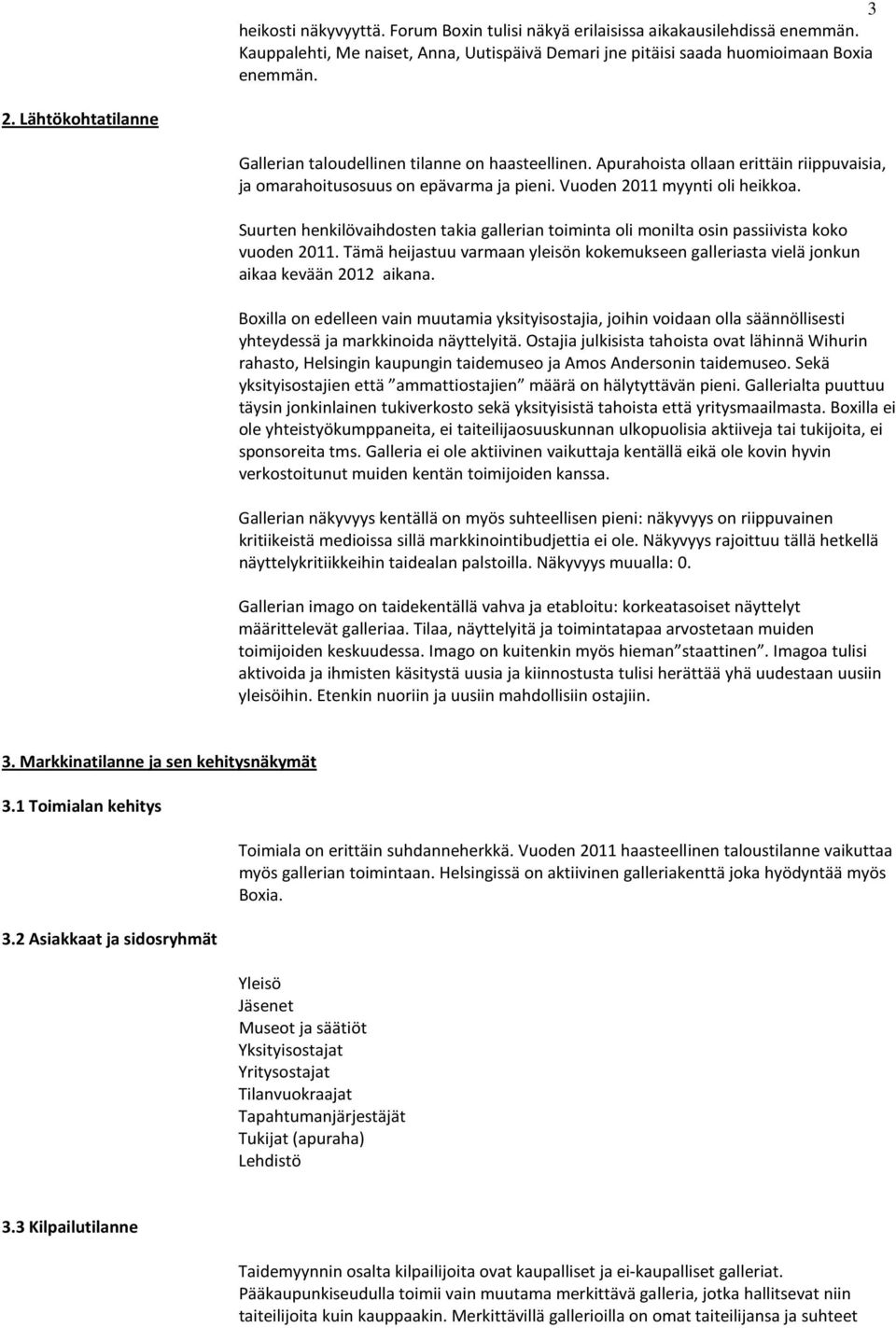 Suurten henkilövaihdosten takia gallerian toiminta oli monilta osin passiivista koko vuoden 2011. Tämä heijastuu varmaan yleisön kokemukseen galleriasta vielä jonkun aikaa kevään 2012 aikana.