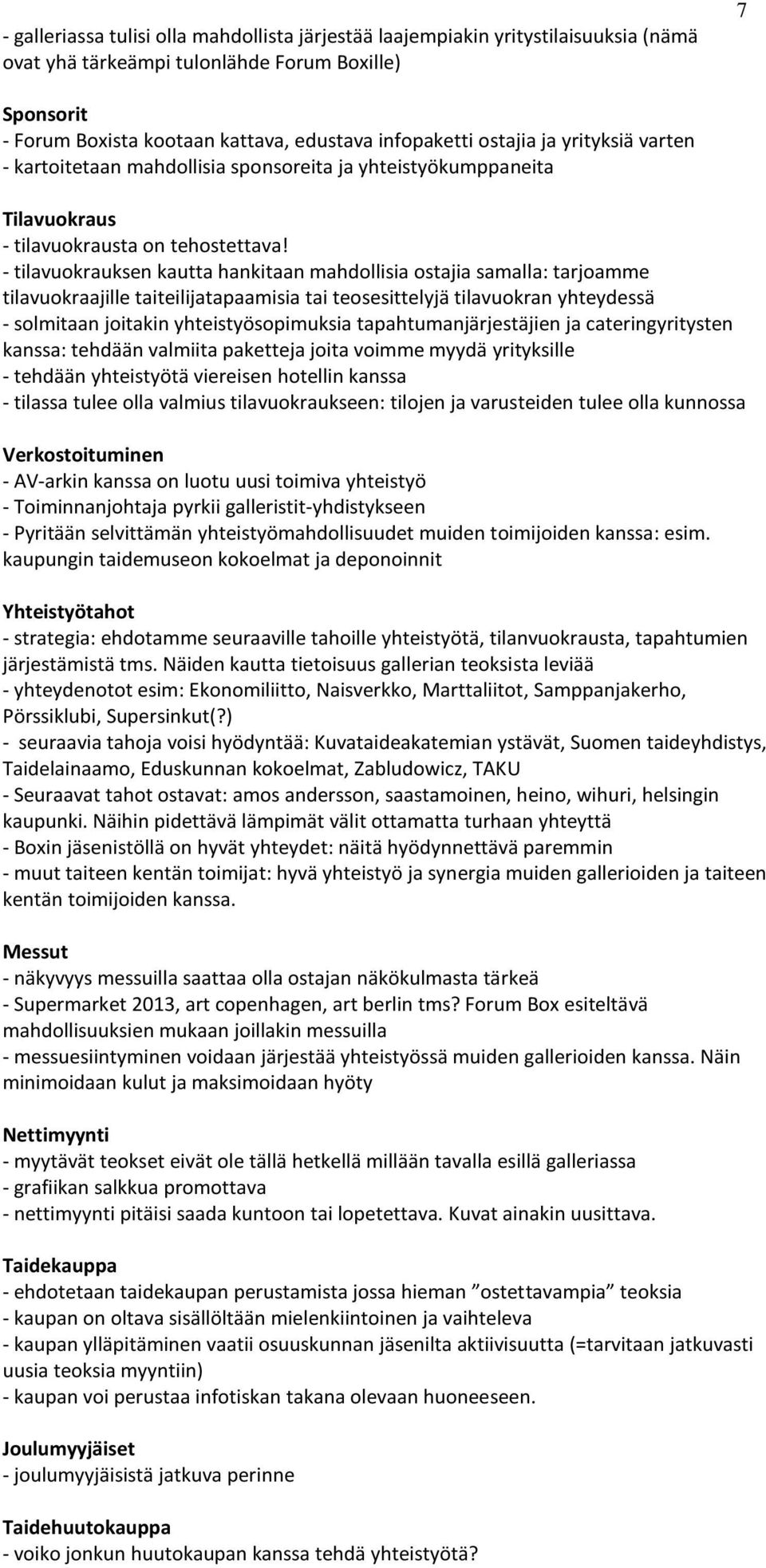 - tilavuokrauksen kautta hankitaan mahdollisia ostajia samalla: tarjoamme tilavuokraajille taiteilijatapaamisia tai teosesittelyjä tilavuokran yhteydessä - solmitaan joitakin yhteistyösopimuksia