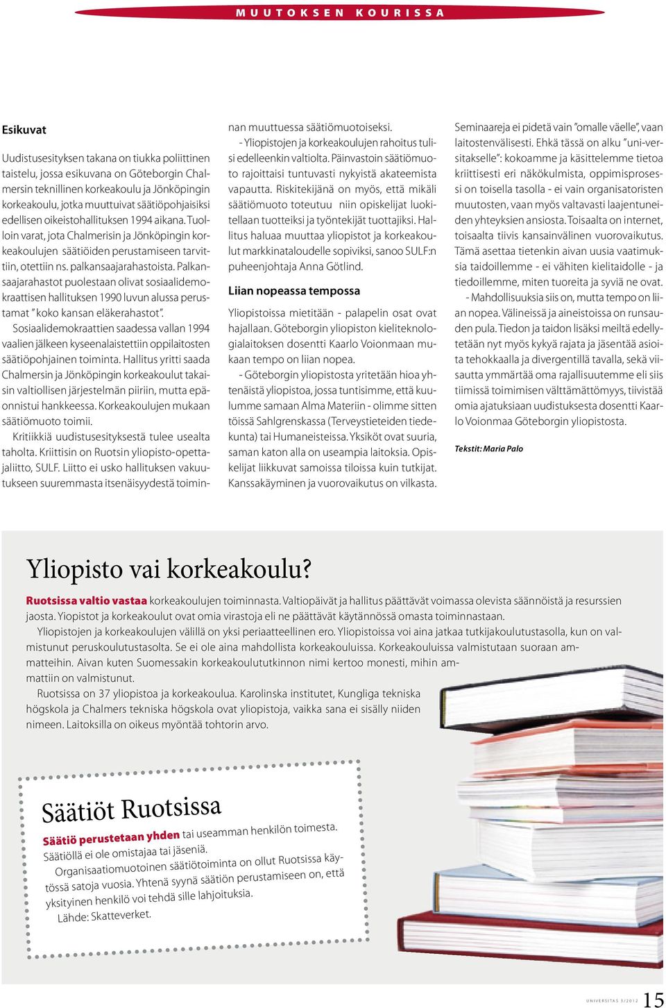 palkansaajarahastoista. Palkansaajarahastot puolestaan olivat sosiaalidemokraattisen hallituksen 1990 luvun alussa perustamat koko kansan eläkerahastot.