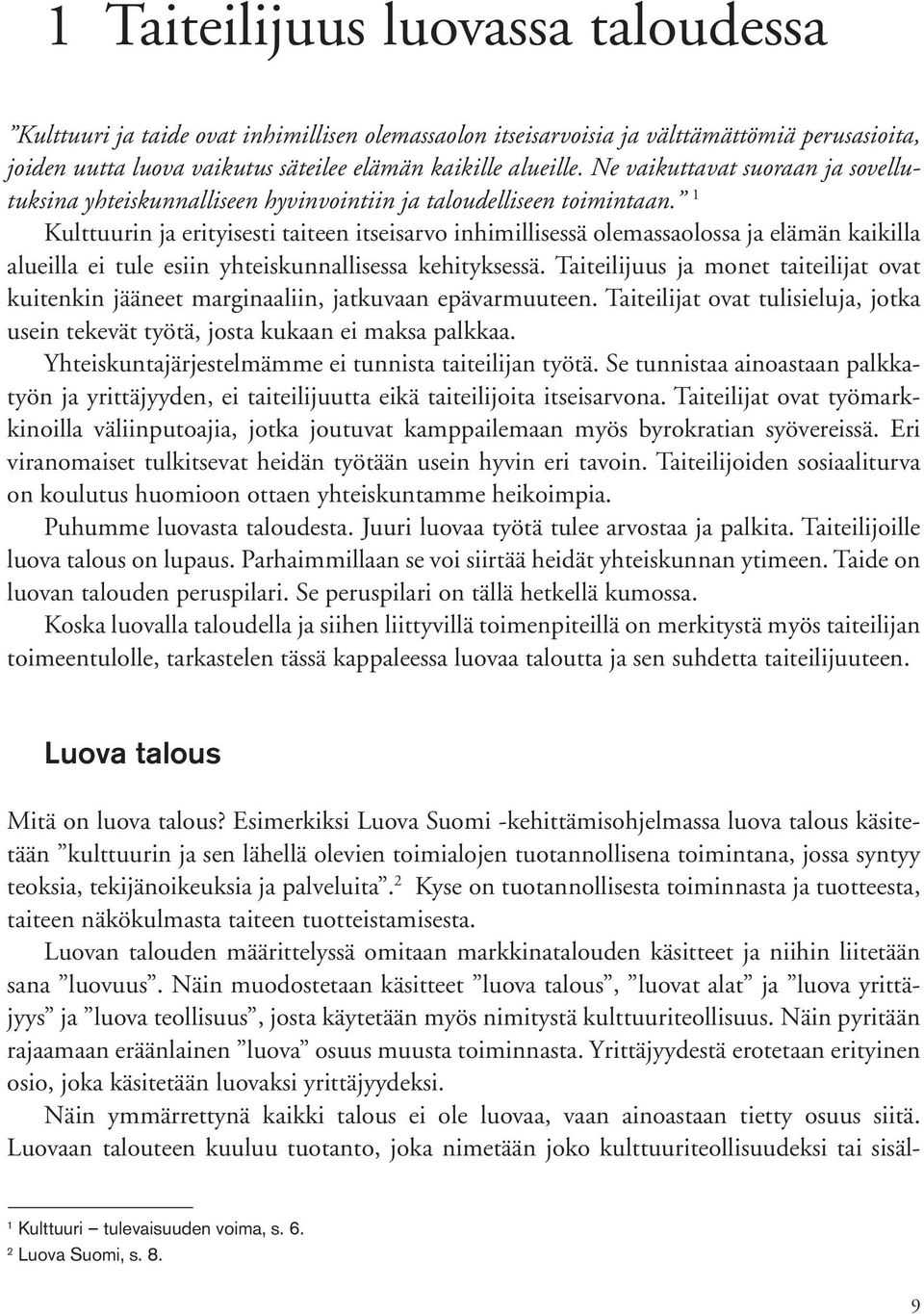 1 Kulttuurin ja erityisesti taiteen itseisarvo inhimillisessä olemassaolossa ja elämän kaikilla alueilla ei tule esiin yhteiskunnallisessa kehityksessä.