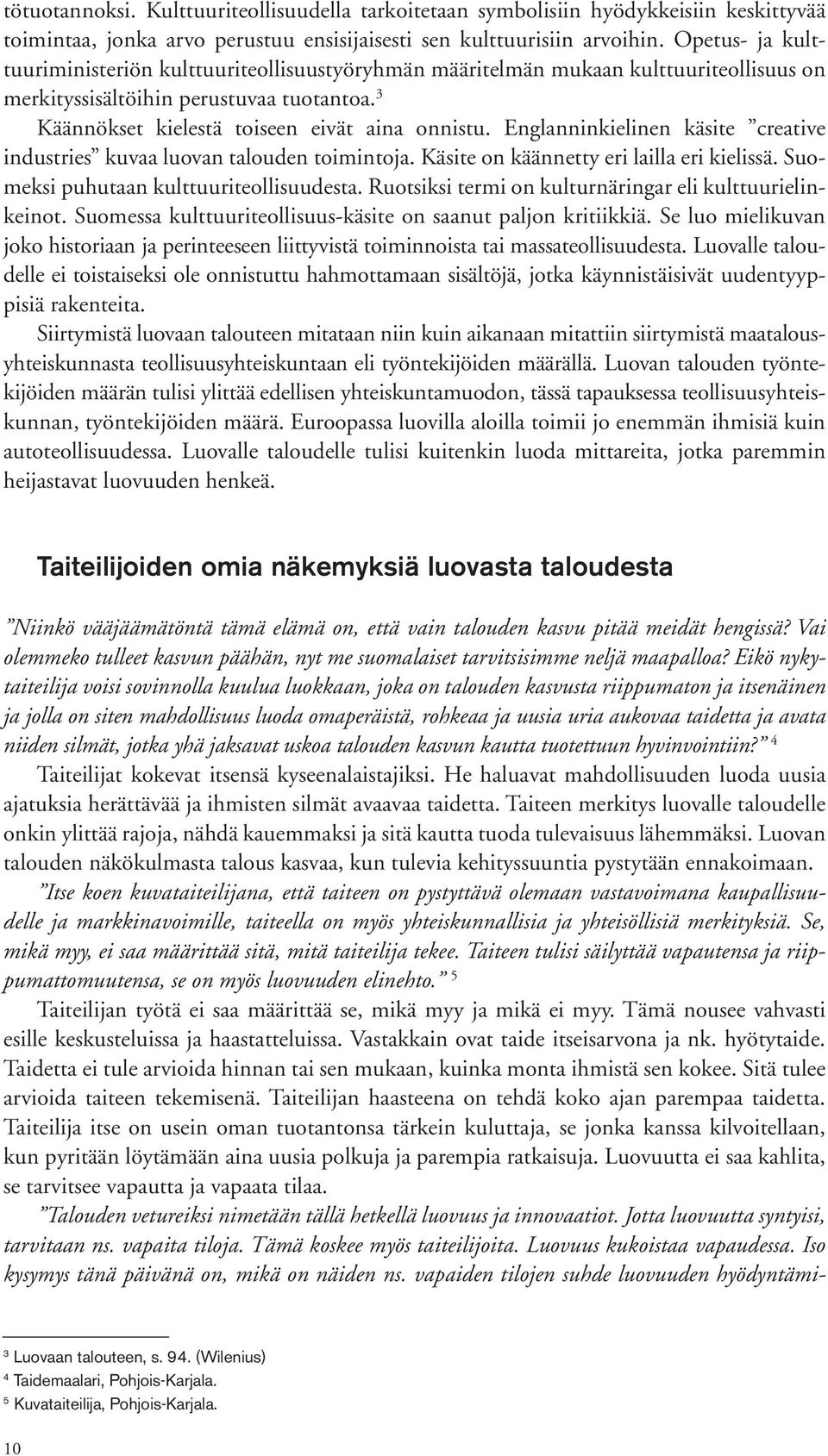 Englanninkielinen käsite creative industries kuvaa luovan talouden toimintoja. Käsite on käännetty eri lailla eri kielissä. Suomeksi puhutaan kulttuuriteollisuudesta.
