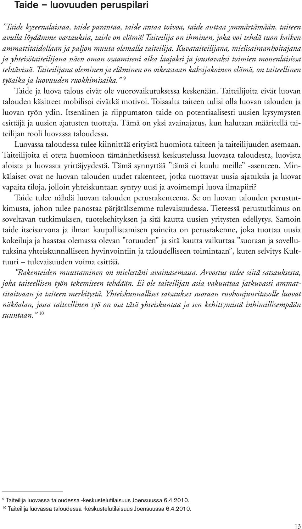 Kuvataiteilijana, mielisairaanhoitajana ja yhteisötaiteilijana näen oman osaamiseni aika laajaksi ja joustavaksi toimien monenlaisissa tehtävissä.