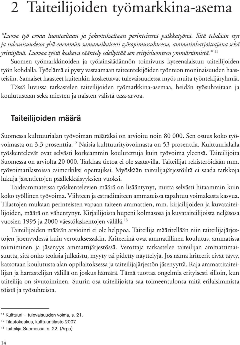 11 Suomen työmarkkinoiden ja työlainsäädännön toimivuus kyseenalaistuu taiteilijoiden työn kohdalla. Työelämä ei pysty vastaamaan taiteentekijöiden työnteon moninaisuuden haasteisiin.