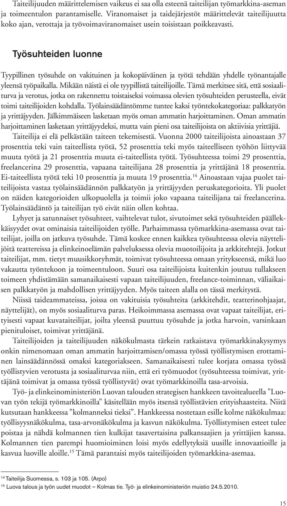 Työsuhteiden luonne Tyypillinen työsuhde on vakituinen ja kokopäiväinen ja työtä tehdään yhdelle työnantajalle yleensä työpaikalla. Mikään näistä ei ole tyypillistä taiteilijoille.