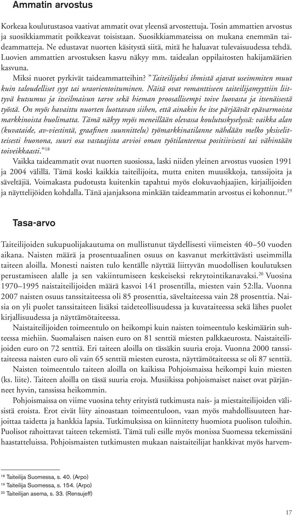 taidealan oppilaitosten hakijamäärien kasvuna. Miksi nuoret pyrkivät taideammatteihin? Taiteilijaksi ihmistä ajavat useimmiten muut kuin taloudelliset syyt tai uraorientoituminen.