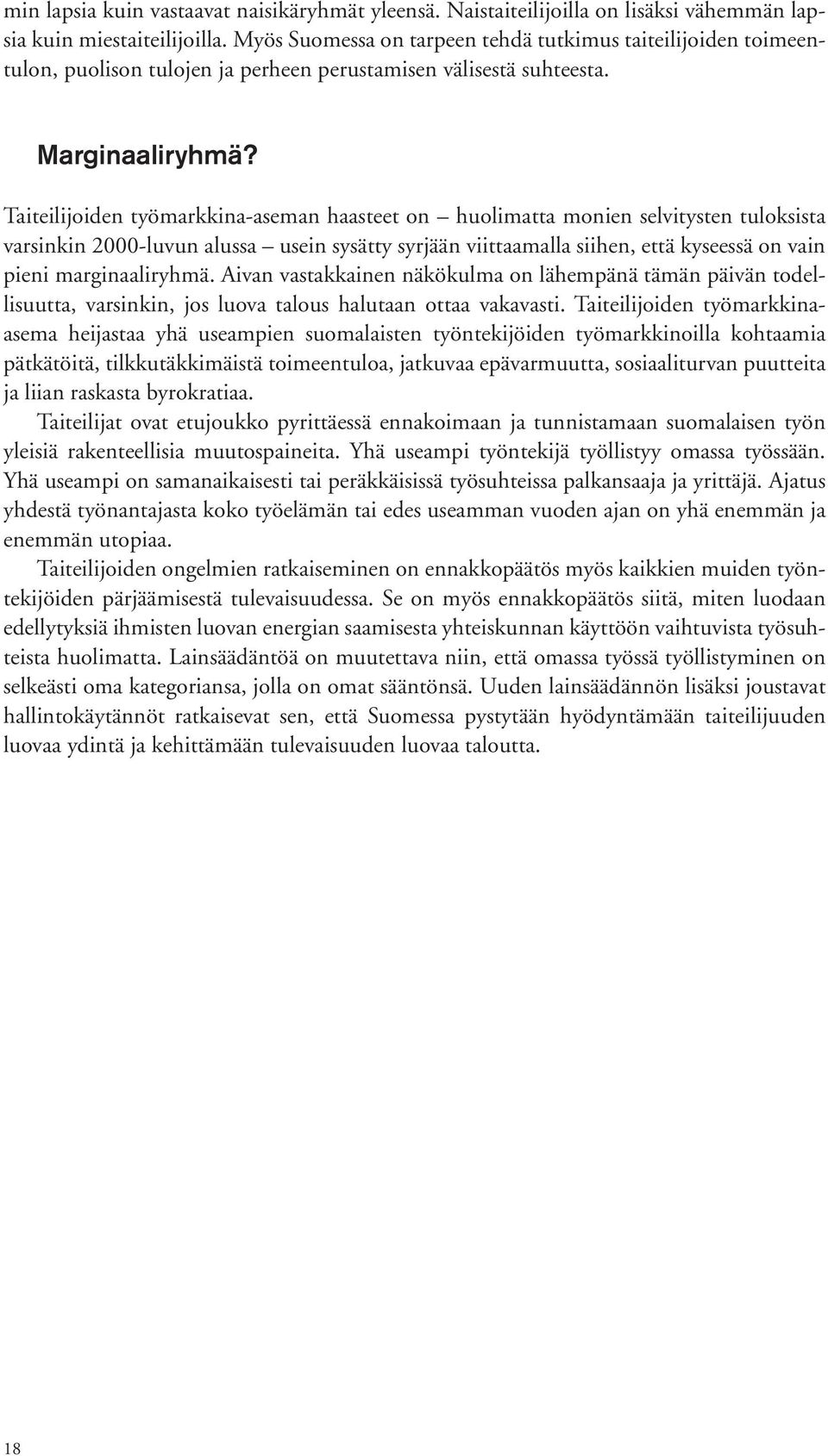 Taiteilijoiden työmarkkina-aseman haasteet on huolimatta monien selvitysten tuloksista varsinkin 2000-luvun alussa usein sysätty syrjään viittaamalla siihen, että kyseessä on vain pieni