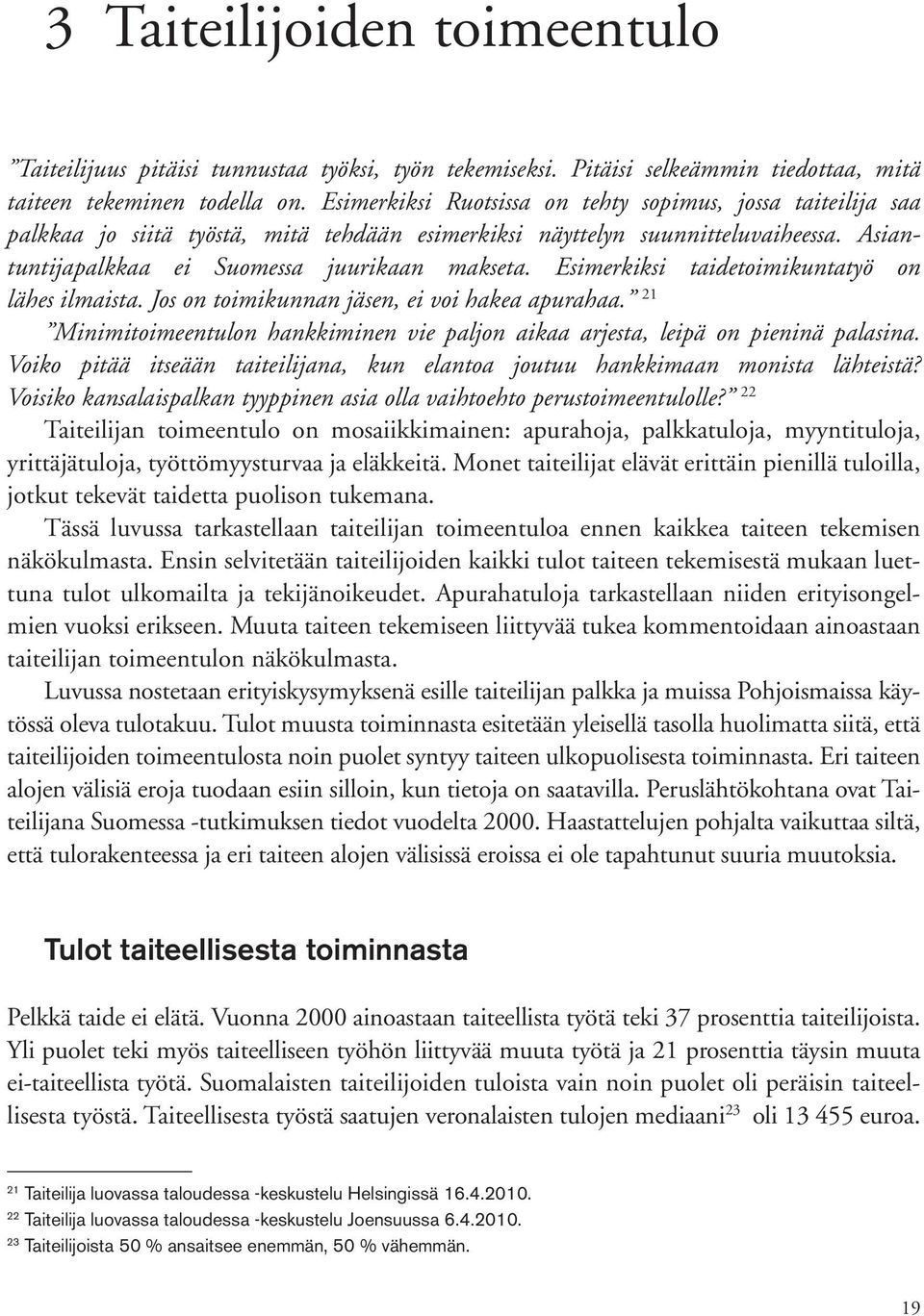 Esimerkiksi taidetoimikuntatyö on lähes ilmaista. Jos on toimikunnan jäsen, ei voi hakea apurahaa. 21 Minimitoimeentulon hankkiminen vie paljon aikaa arjesta, leipä on pieninä palasina.