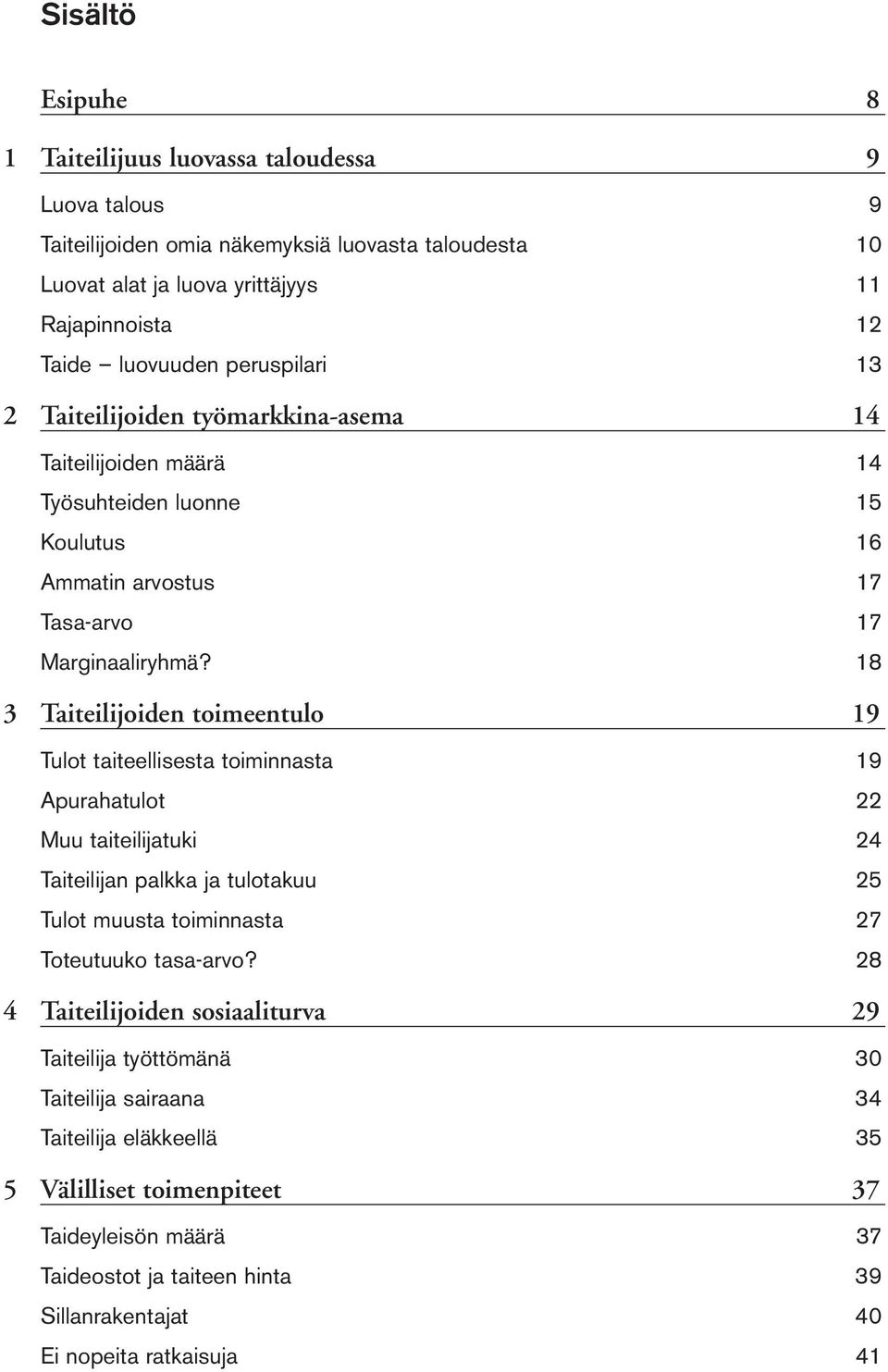 18 3 Taiteilijoiden toimeentulo 19 Tulot taiteellisesta toiminnasta 19 Apurahatulot 22 Muu taiteilijatuki 24 Taiteilijan palkka ja tulotakuu 25 Tulot muusta toiminnasta 27 Toteutuuko tasa-arvo?