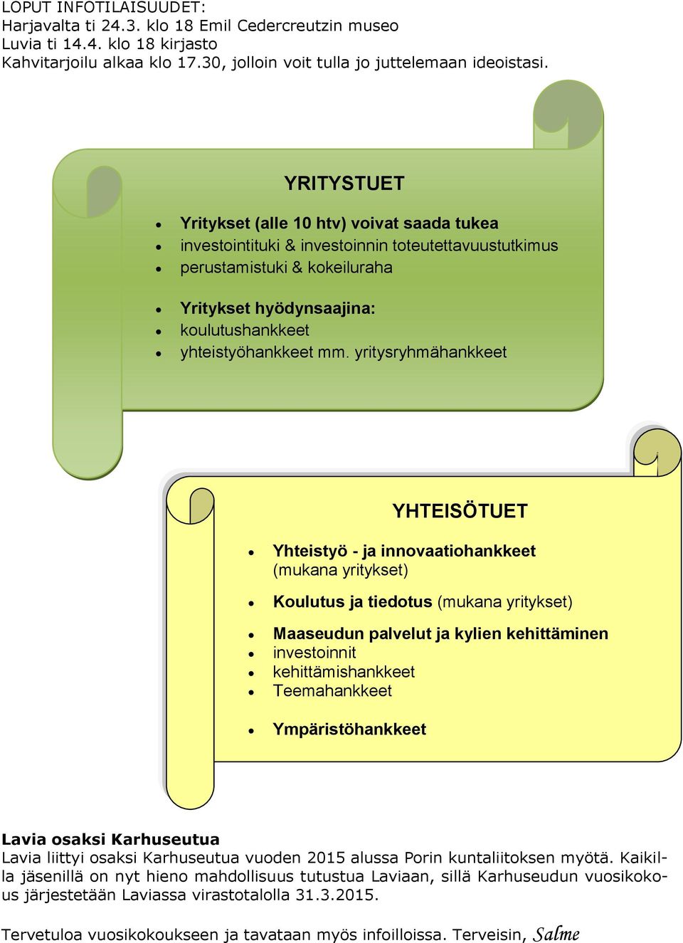 yritysryhmähankkeet YHTEISÖTUET Yhteistyö - ja innovaatiohankkeet (mukana yritykset) Koulutus ja tiedotus (mukana yritykset) Maaseudun palvelut ja kylien kehittäminen investoinnit kehittämishankkeet