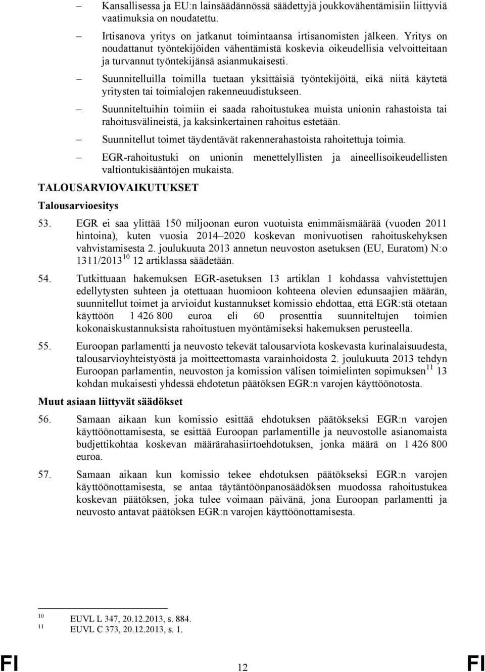 Suunnitelluilla toimilla tuetaan yksittäisiä työntekijöitä, eikä niitä käytetä yritysten tai toimialojen rakenneuudistukseen.