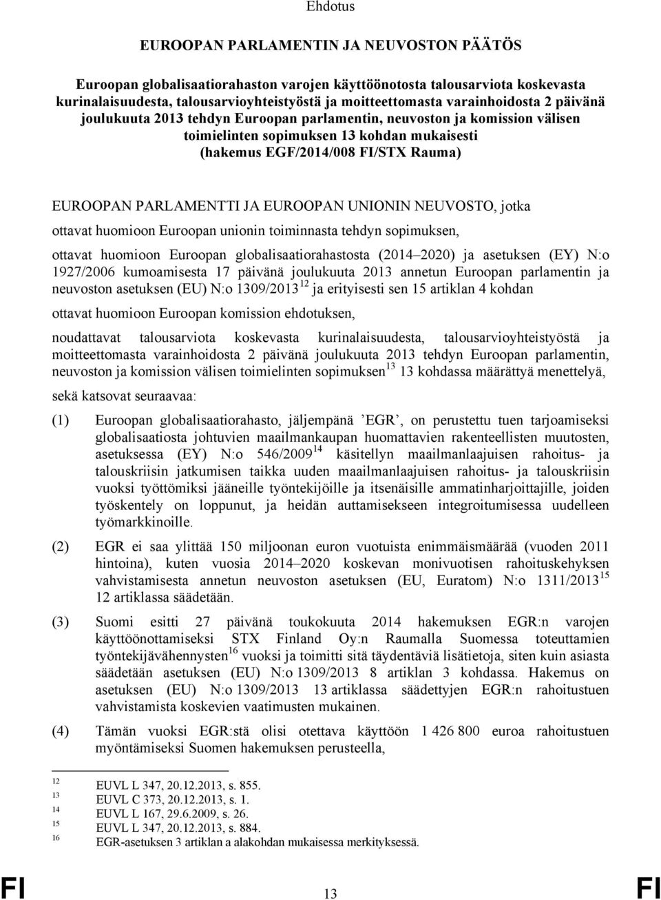 PARLAMENTTI JA EUROOPAN UNIONIN NEUVOSTO, jotka ottavat huomioon Euroopan unionin toiminnasta tehdyn sopimuksen, ottavat huomioon Euroopan globalisaatiorahastosta (2014 2020) ja asetuksen (EY) N:o