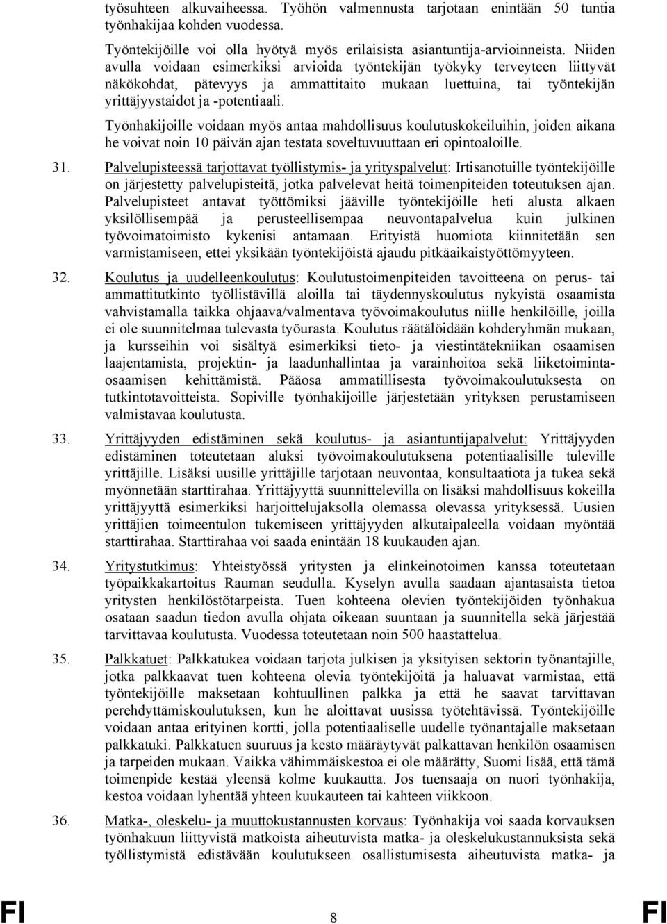 Työnhakijoille voidaan myös antaa mahdollisuus koulutuskokeiluihin, joiden aikana he voivat noin 10 päivän ajan testata soveltuvuuttaan eri opintoaloille. 31.