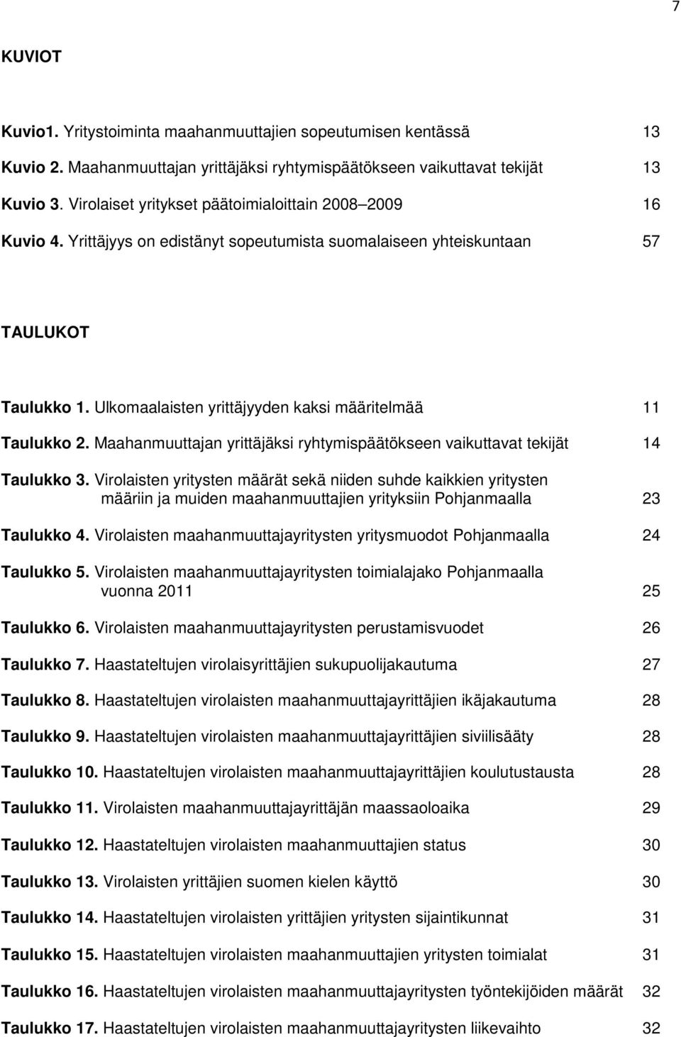 Ulkomaalaisten yrittäjyyden kaksi määritelmää 11 Taulukko 2. Maahanmuuttajan yrittäjäksi ryhtymispäätökseen vaikuttavat tekijät 14 Taulukko 3.