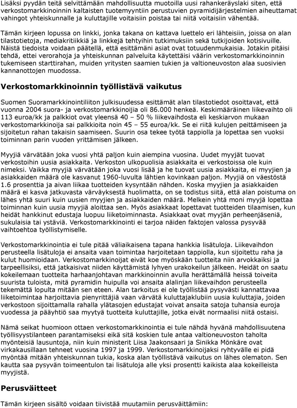 Tämän kirjeen lopussa on linkki, jonka takana on kattava luettelo eri lähteisiin, joissa on alan tilastotietoja, mediakritiikkiä ja linkkejä tehtyihin tutkimuksiin sekä tutkijoiden kotisivuille.