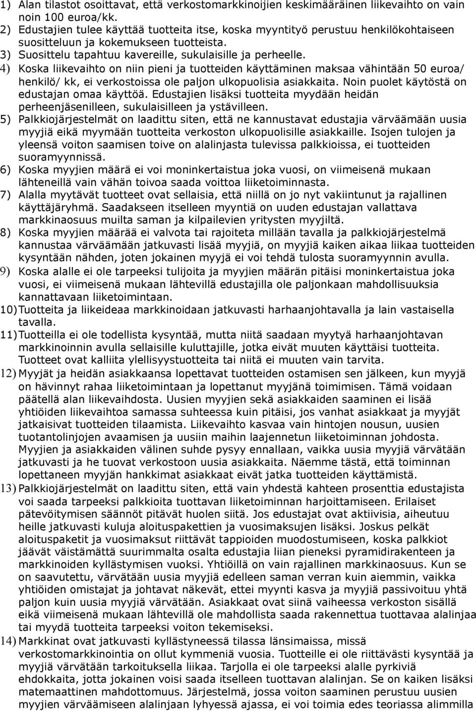 4) Koska liikevaihto on niin pieni ja tuotteiden käyttäminen maksaa vähintään 50 euroa/ henkilö/ kk, ei verkostoissa ole paljon ulkopuolisia asiakkaita. Noin puolet käytöstä on edustajan omaa käyttöä.