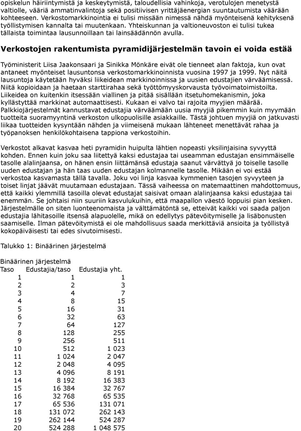 Yhteiskunnan ja valtioneuvoston ei tulisi tukea tällaista toimintaa lausunnoillaan tai lainsäädännön avulla.