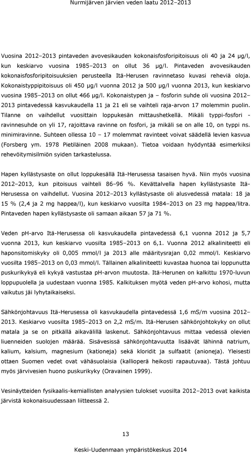 Kokonaistyppipitoisuus oli 450 µg/l vuonna 2012 ja 500 µg/l vuonna 2013, kun keskiarvo vuosina 1985 2013 on ollut 466 µg/l.