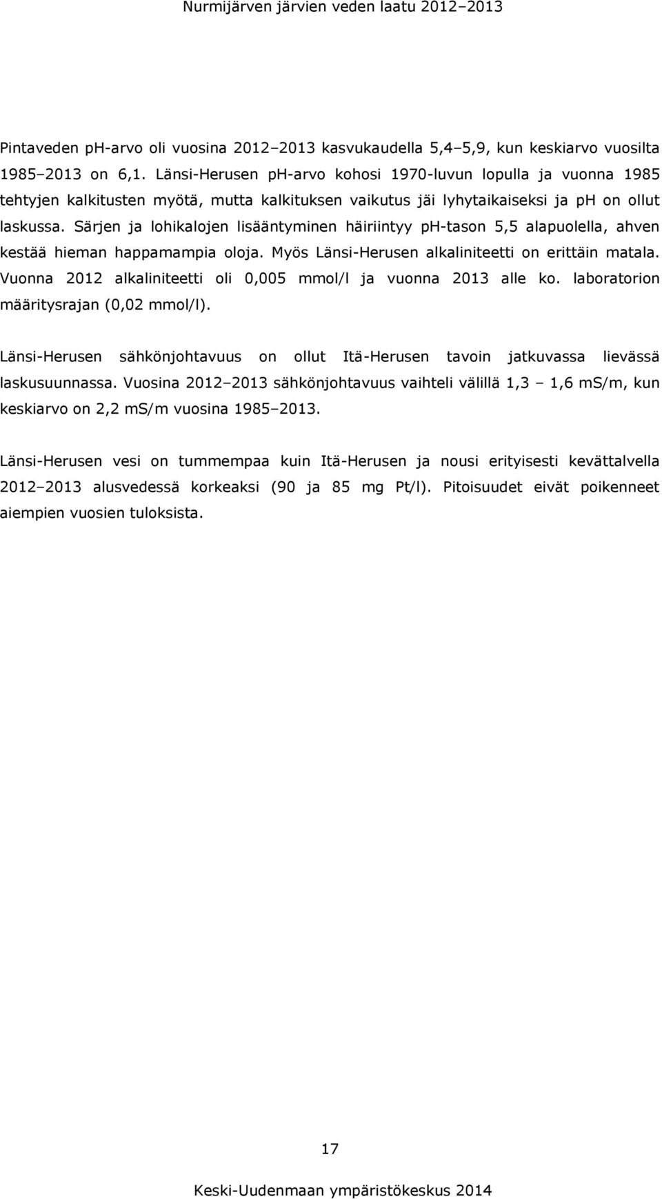Särjen ja lohikalojen lisääntyminen häiriintyy ph-tason 5,5 alapuolella, ahven kestää hieman happamampia oloja. Myös Länsi-Herusen alkaliniteetti on erittäin matala.