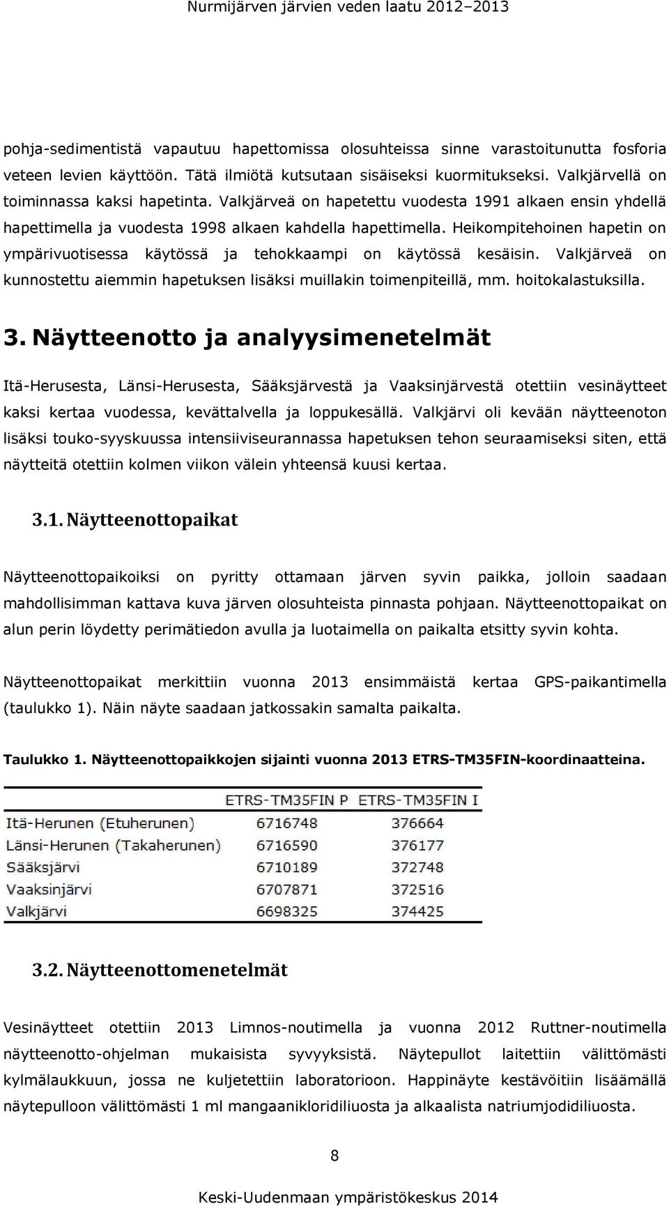 Heikompitehoinen hapetin on ympärivuotisessa käytössä ja tehokkaampi on käytössä kesäisin. Valkjärveä on kunnostettu aiemmin hapetuksen lisäksi muillakin toimenpiteillä, mm. hoitokalastuksilla. 3.