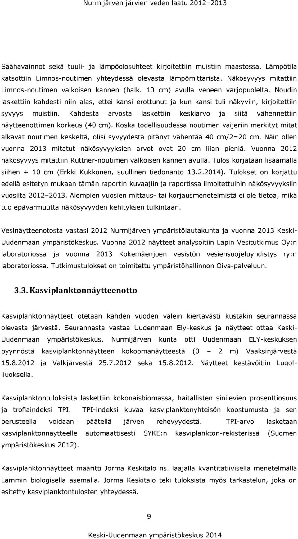 Noudin laskettiin kahdesti niin alas, ettei kansi erottunut ja kun kansi tuli näkyviin, kirjoitettiin syvyys muistiin.