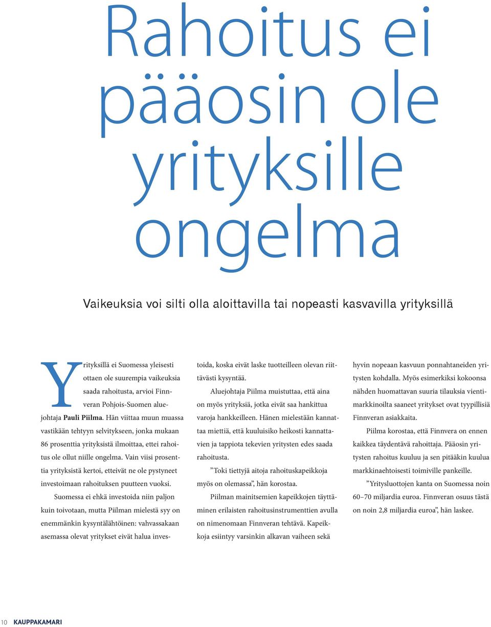 Hän viittaa muun muassa vastikään tehtyyn selvitykseen, jonka mukaan 86 prosenttia yrityksistä ilmoittaa, ettei rahoitus ole ollut niille ongelma.