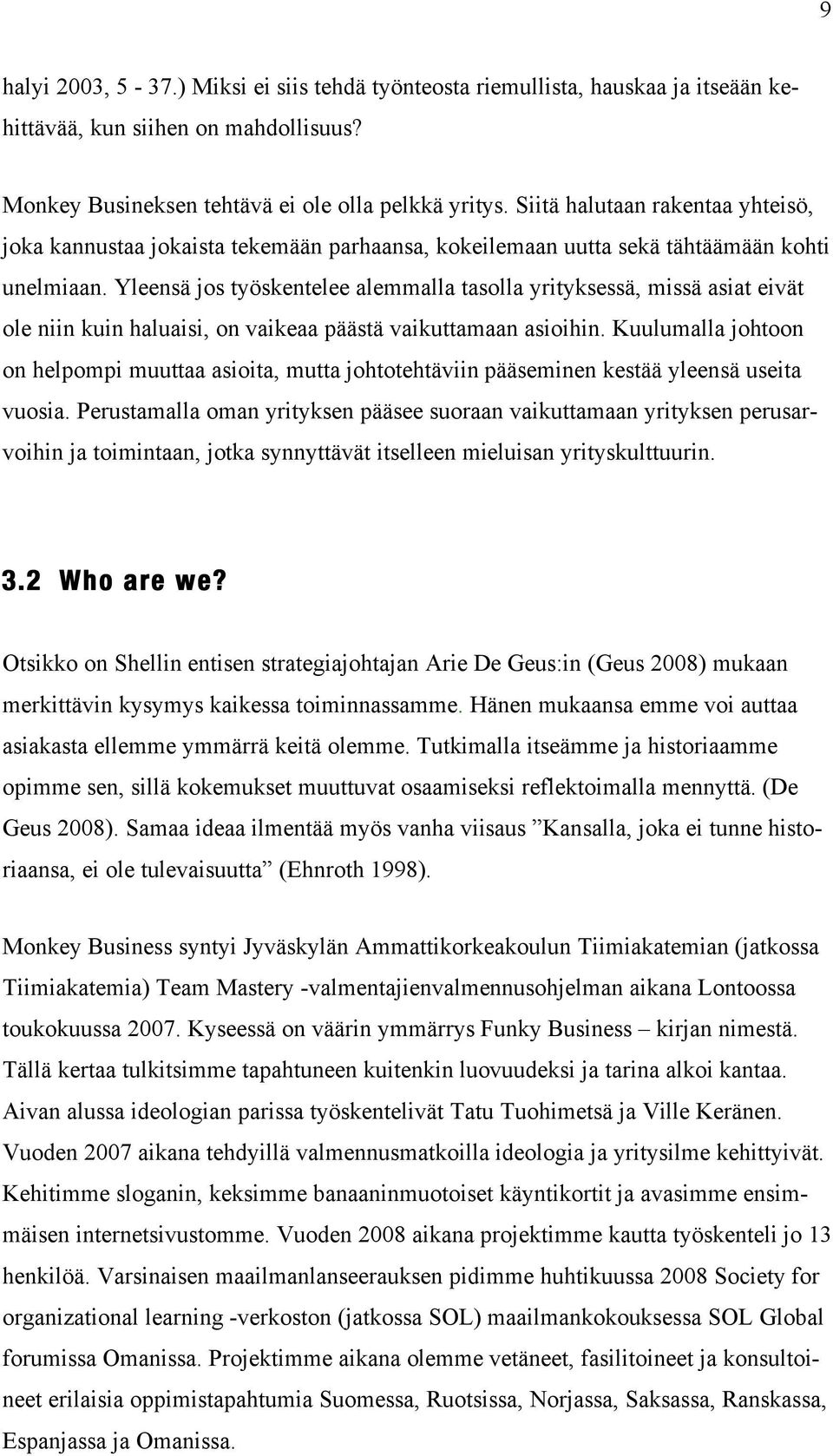 Yleensä jos työskentelee alemmalla tasolla yrityksessä, missä asiat eivät ole niin kuin haluaisi, on vaikeaa päästä vaikuttamaan asioihin.