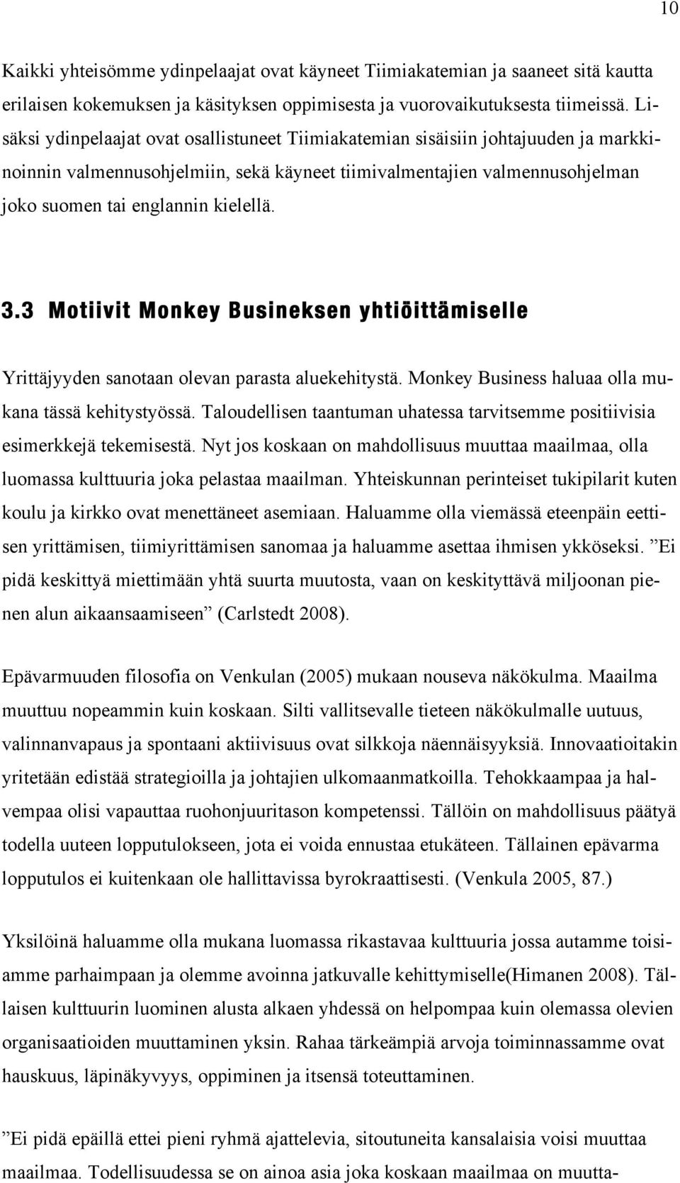 3.3 Motiivit Monkey Busineksen yhtiöittämiselle Yrittäjyyden sanotaan olevan parasta aluekehitystä. Monkey Business haluaa olla mukana tässä kehitystyössä.