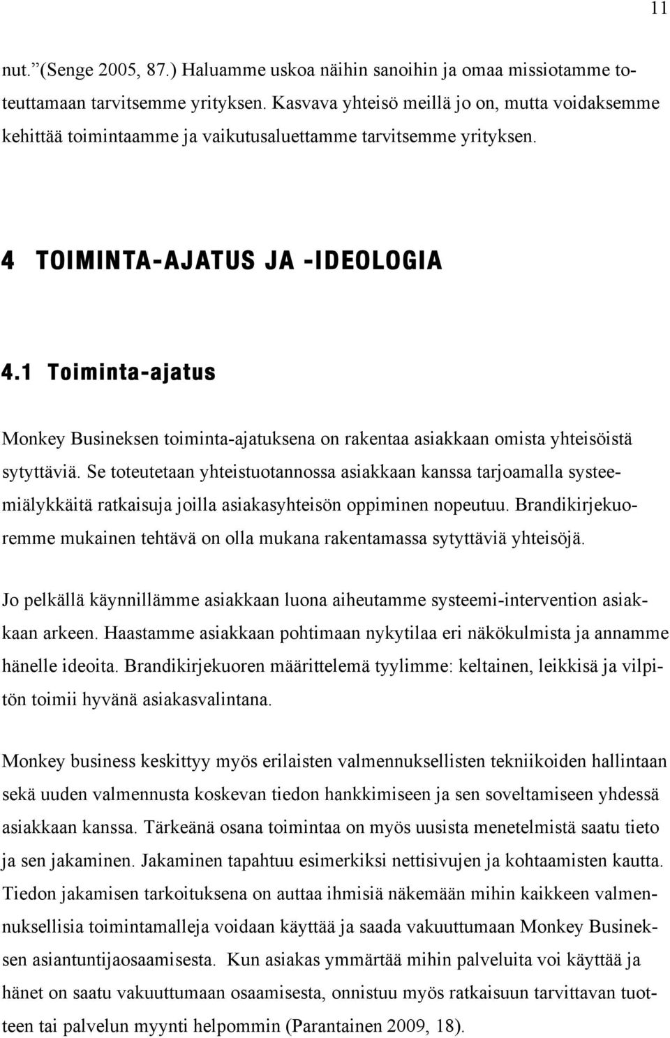 1 Toiminta-ajatus Monkey Busineksen toiminta-ajatuksena on rakentaa asiakkaan omista yhteisöistä sytyttäviä.