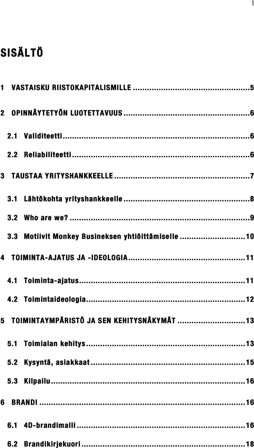 3 Motiivit Monkey Busineksen yhtiöittämiselle... 10 4 TOIMINTA-AJATUS JA -IDEOLOGIA... 11 4.1 Toiminta-ajatus... 11 4.2 Toimintaideologia.