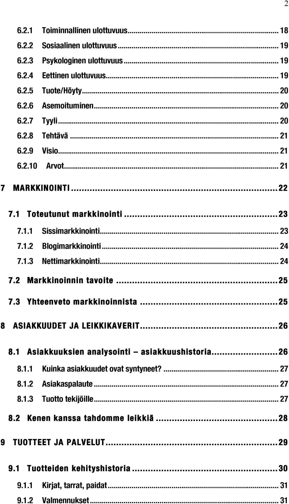 .. 24 7.2 Markkinoinnin tavoite... 25 7.3 Yhteenveto markkinoinnista... 25 8 ASIAKKUUDET JA LEIKKIKAVERIT... 26 8.1 Asiakkuuksien analysointi asiakkuushistoria... 26 8.1.1 Kuinka asiakkuudet ovat syntyneet?