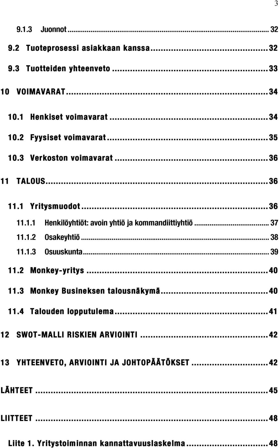 .. 38 11.1.3 Osuuskunta... 39 11.2 Monkey-yritys... 40 11.3 Monkey Busineksen talousnäkymä... 40 11.4 Talouden lopputulema.