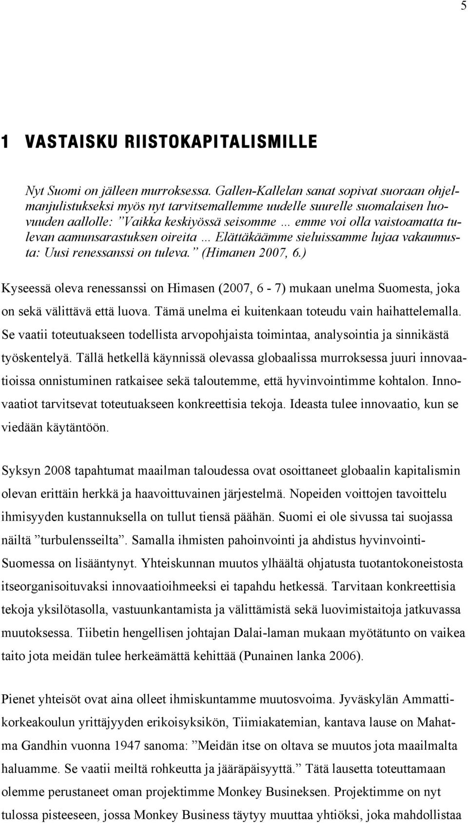 aamunsarastuksen oireita Elättäkäämme sieluissamme lujaa vakaumusta: Uusi renessanssi on tuleva. (Himanen 2007, 6.