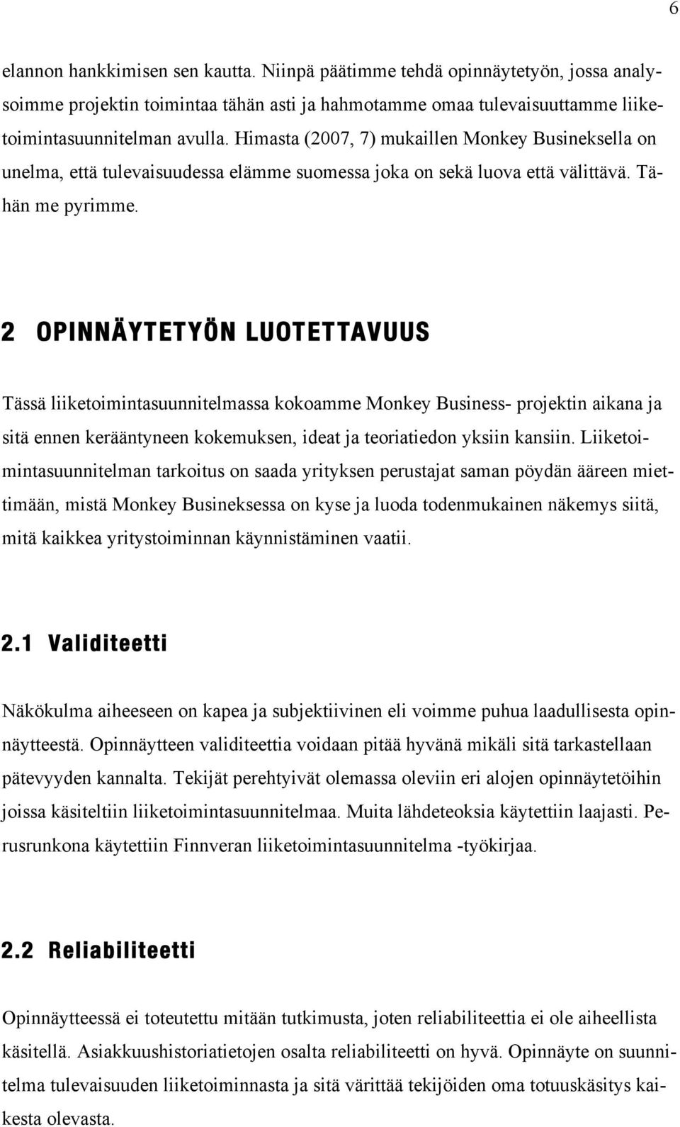 2 OPINNÄYTETYÖN LUOTETTAVUUS Tässä liiketoimintasuunnitelmassa kokoamme Monkey Business- projektin aikana ja sitä ennen kerääntyneen kokemuksen, ideat ja teoriatiedon yksiin kansiin.