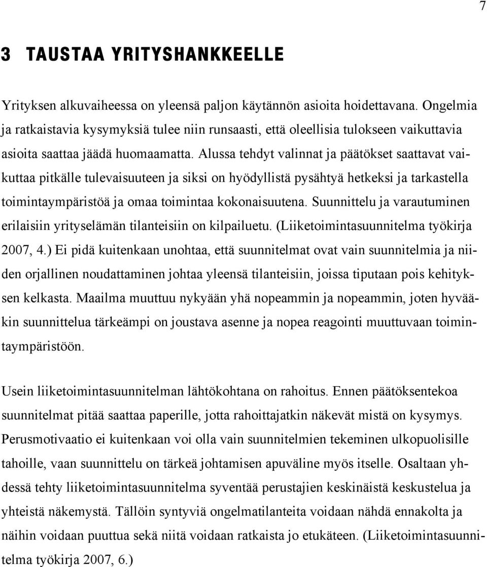 Alussa tehdyt valinnat ja päätökset saattavat vaikuttaa pitkälle tulevaisuuteen ja siksi on hyödyllistä pysähtyä hetkeksi ja tarkastella toimintaympäristöä ja omaa toimintaa kokonaisuutena.