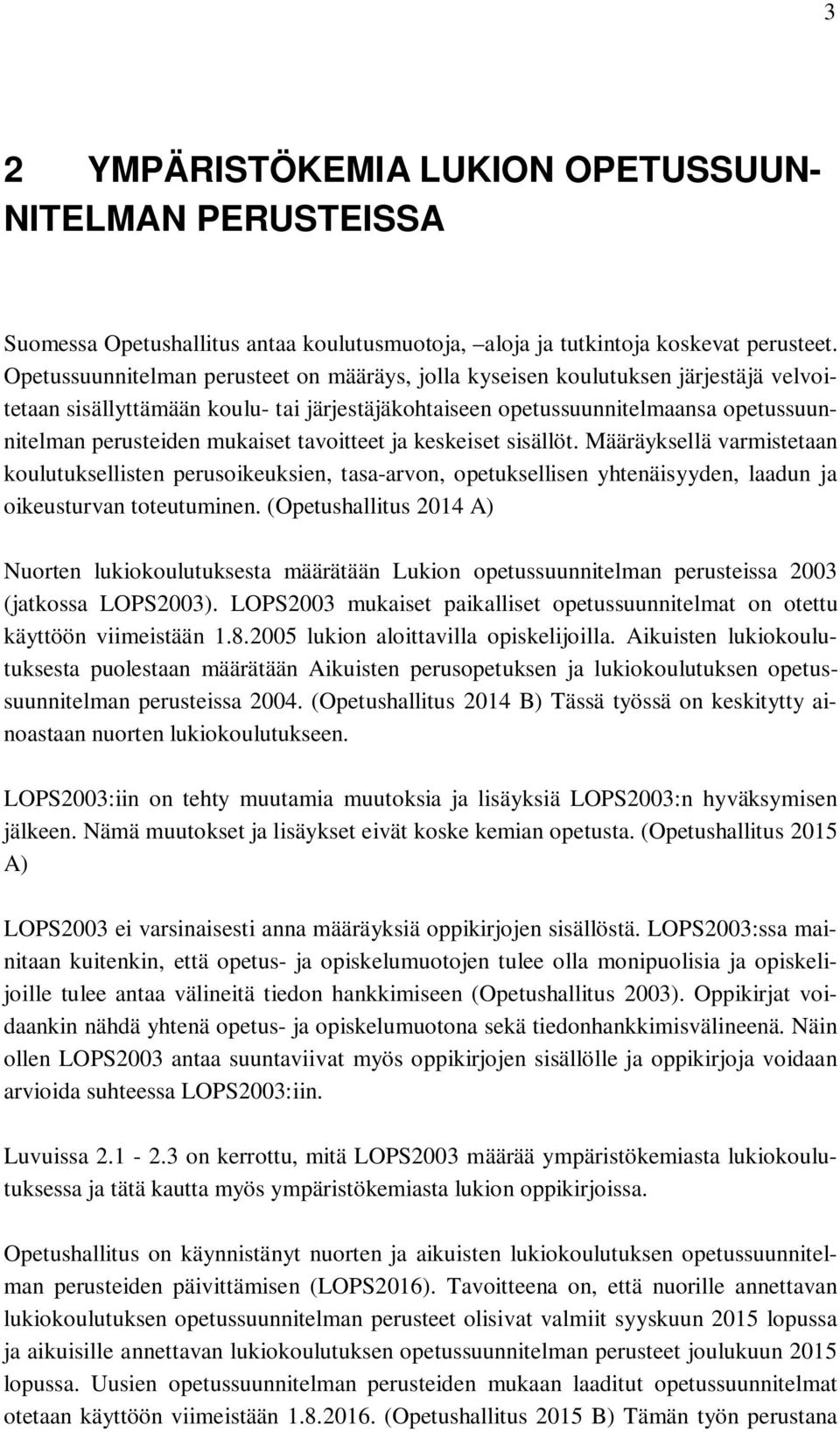 mukaiset tavoitteet ja keskeiset sisällöt. Määräyksellä varmistetaan koulutuksellisten perusoikeuksien, tasa-arvon, opetuksellisen yhtenäisyyden, laadun ja oikeusturvan toteutuminen.