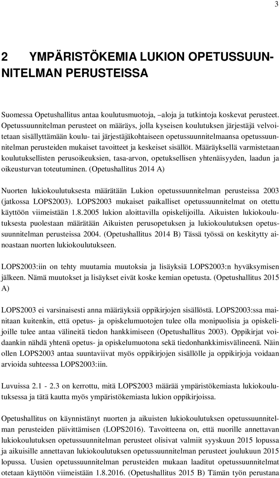 mukaiset tavoitteet ja keskeiset sisällöt. Määräyksellä varmistetaan koulutuksellisten perusoikeuksien, tasa-arvon, opetuksellisen yhtenäisyyden, laadun ja oikeusturvan toteutuminen.