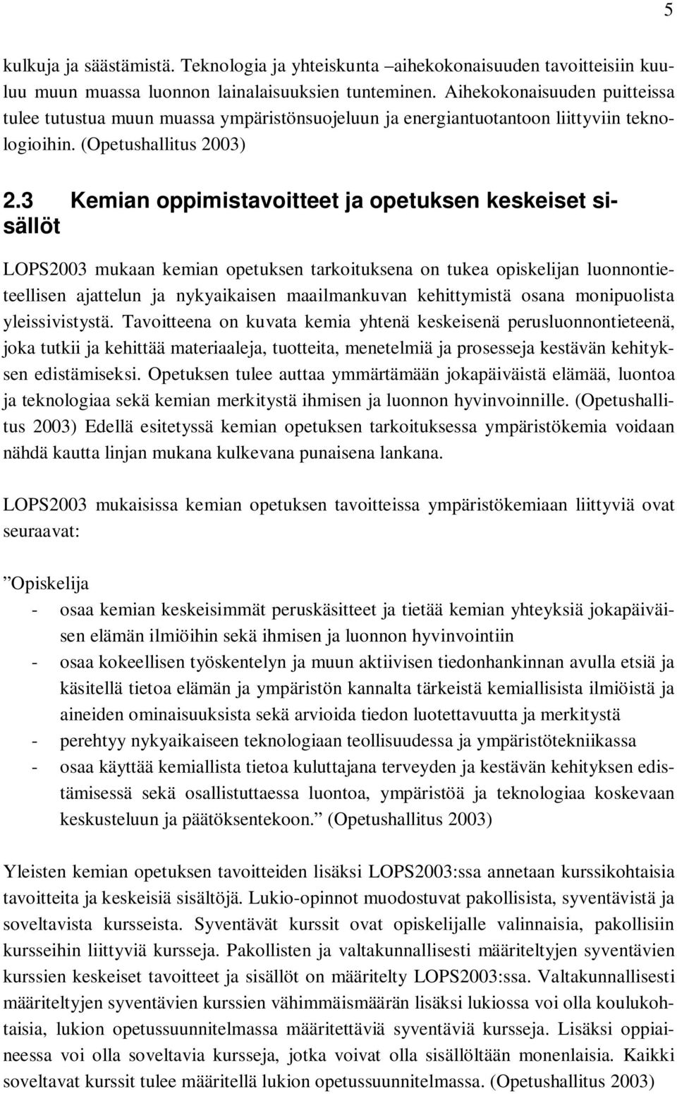 3 Kemian oppimistavoitteet ja opetuksen keskeiset sisällöt LOPS2003 mukaan kemian opetuksen tarkoituksena on tukea opiskelijan luonnontieteellisen ajattelun ja nykyaikaisen maailmankuvan kehittymistä