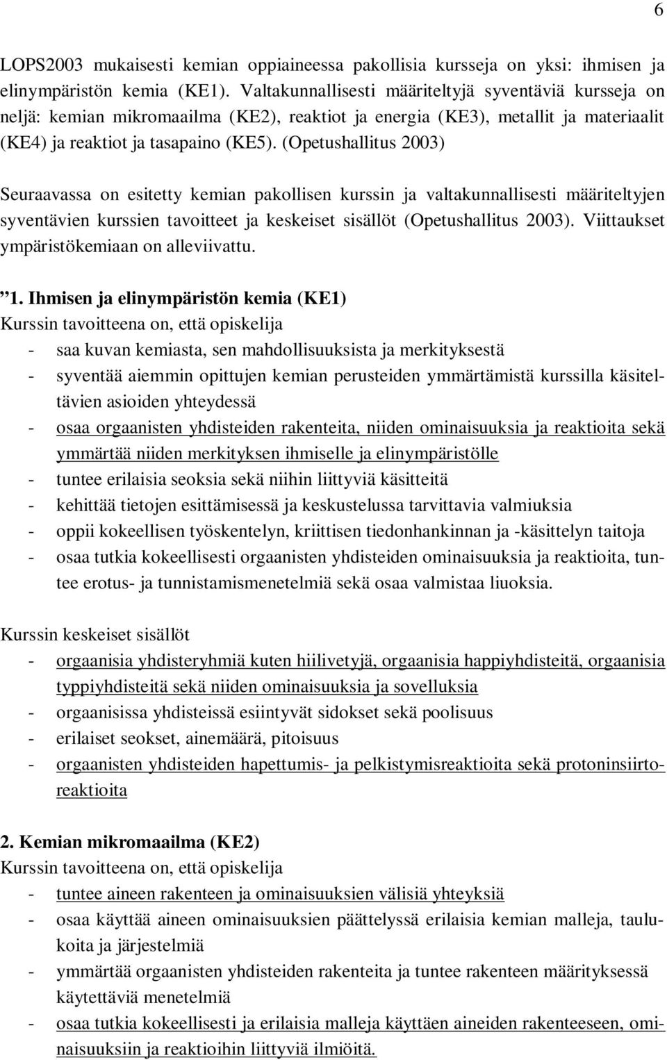 (Opetushallitus 2003) Seuraavassa on esitetty kemian pakollisen kurssin ja valtakunnallisesti määriteltyjen syventävien kurssien tavoitteet ja keskeiset sisällöt (Opetushallitus 2003).