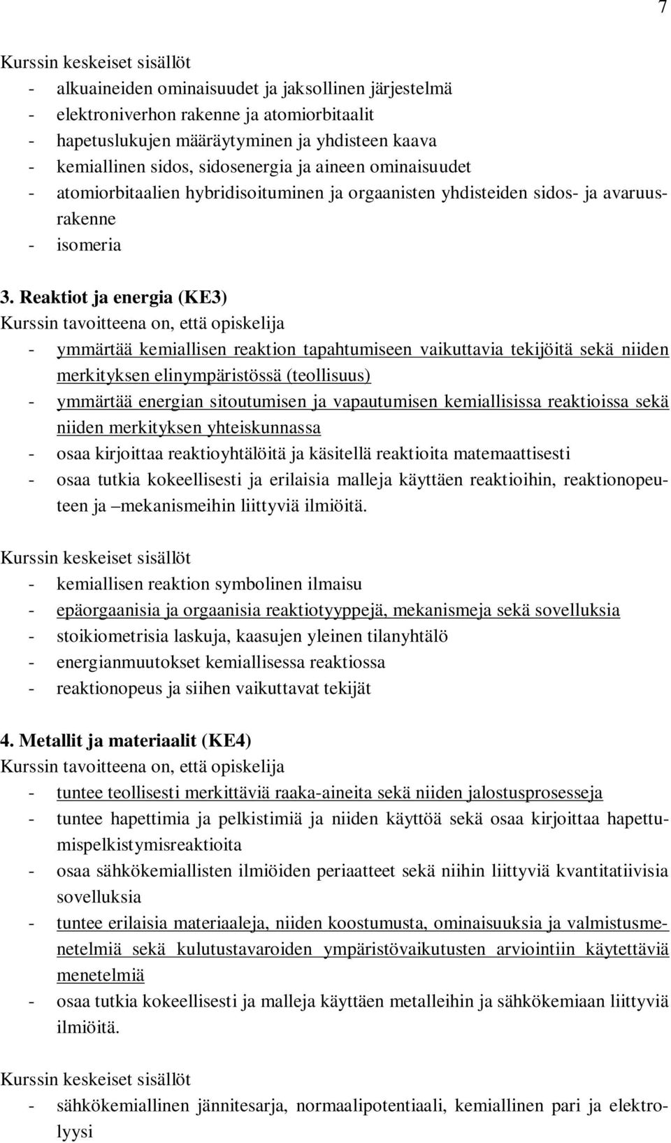 Reaktiot ja energia (KE3) Kurssin tavoitteena on, että opiskelija - ymmärtää kemiallisen reaktion tapahtumiseen vaikuttavia tekijöitä sekä niiden merkityksen elinympäristössä (teollisuus) - ymmärtää