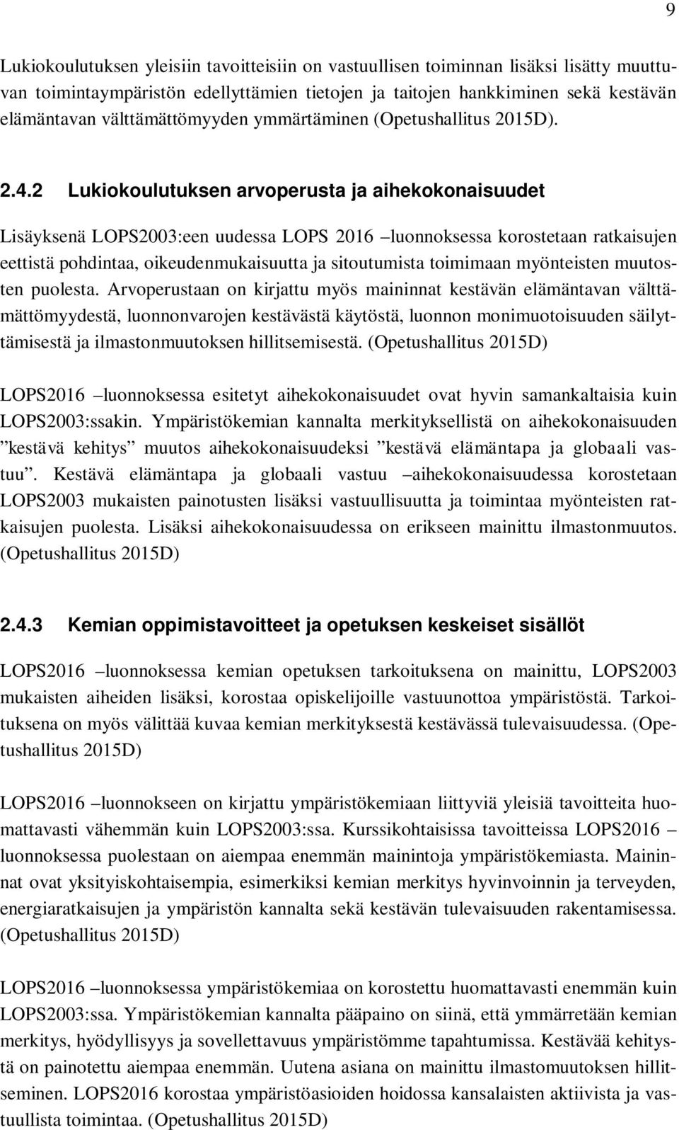 2 Lukiokoulutuksen arvoperusta ja aihekokonaisuudet Lisäyksenä LOPS2003:een uudessa LOPS 2016 luonnoksessa korostetaan ratkaisujen eettistä pohdintaa, oikeudenmukaisuutta ja sitoutumista toimimaan