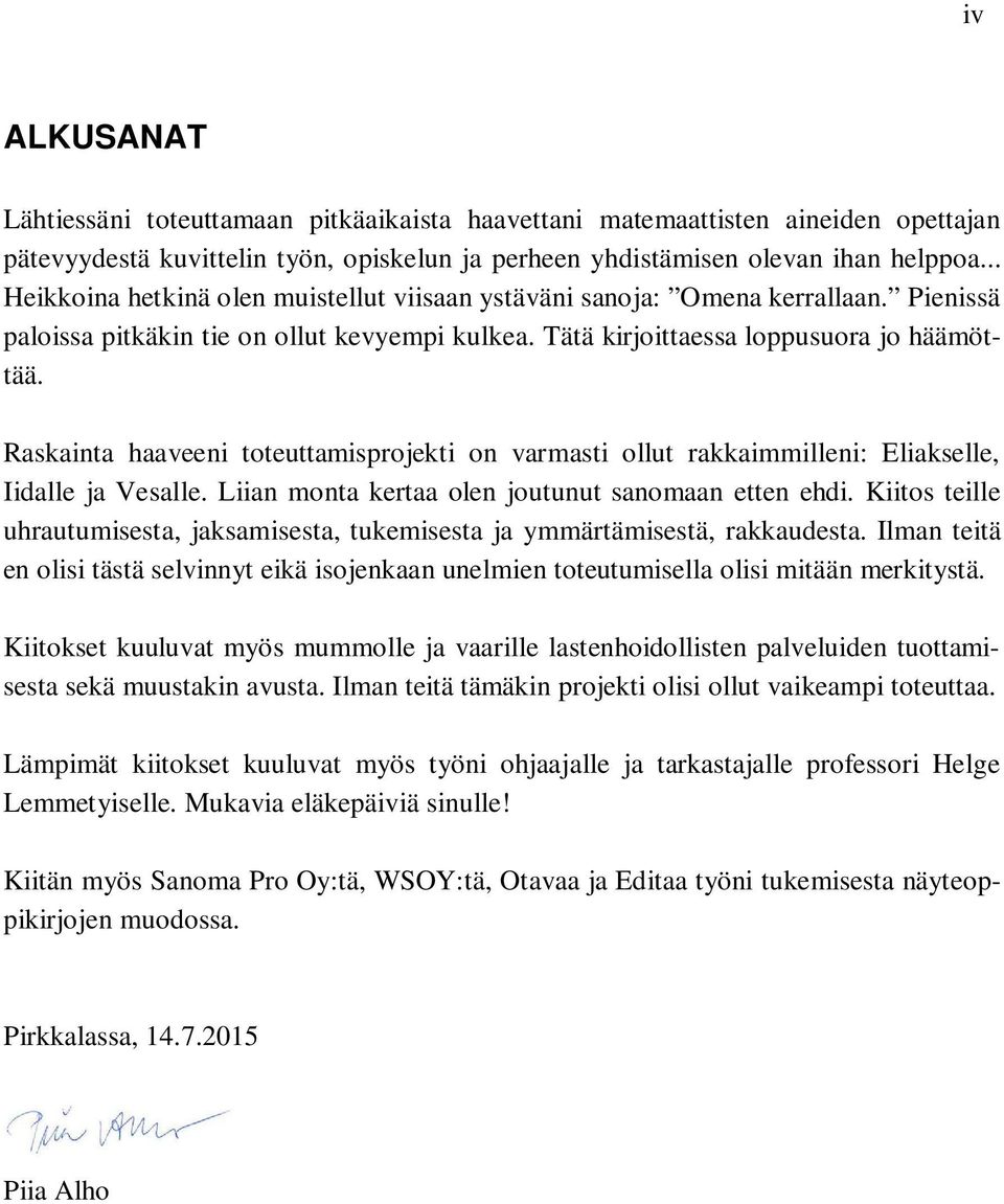 Raskainta haaveeni toteuttamisprojekti on varmasti ollut rakkaimmilleni: Eliakselle, Iidalle ja Vesalle. Liian monta kertaa olen joutunut sanomaan etten ehdi.