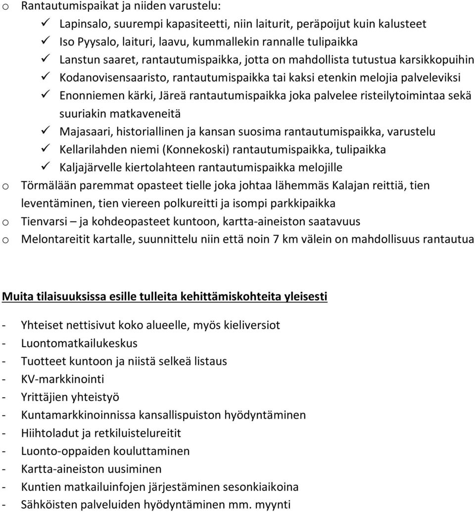 risteilytoimintaa sekä suuriakin matkaveneitä Majasaari, historiallinen ja kansan suosima rantautumispaikka, varustelu Kellarilahden niemi (Konnekoski) rantautumispaikka, tulipaikka Kaljajärvelle